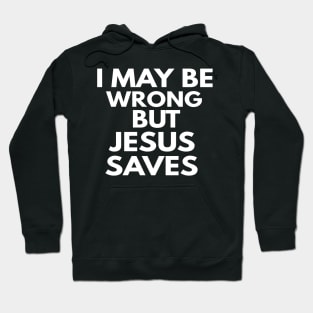 I May Be Wrong But Jesus Saves Hoodie